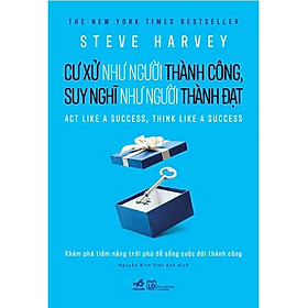 [Download Sách] Sách Cư Xử Như Người Thành Công, Suy Nghĩ Như Người Thành Đạt