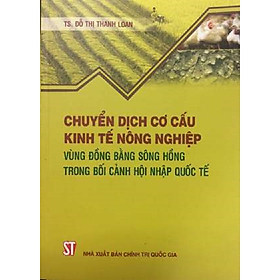 Sách Chuyển Dịch Cơ Cấu Kinh Tế Nông Nghiệp Vùng Đồng Bằng Sông Hồng Trong Bối Cảnh Hội Nhập Quốc Tế