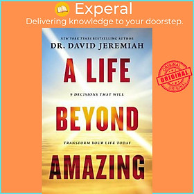 Sách - A Life Beyond Amazing : 9 Decisions That Will Transform Your Life T by Dr. David Jeremiah (US edition, paperback)