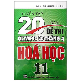 [Download Sách] Tuyển Tập 20 Năm Đề Thi Olympic 30 Tháng 4 Hóa Học Lớp 11