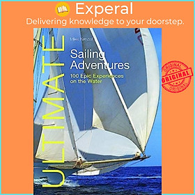 Sách - Ultimate Sailing Adventures - 100 Epic Experiences on the Water by Miles Kendall (UK edition, paperback)