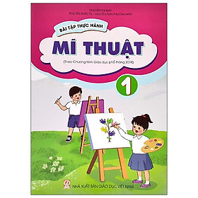 Bài Tập Thực Hành Mĩ Thuật Lớp 1 (Theo Chương Trình Giáo Dục Phổ Thông 2018)