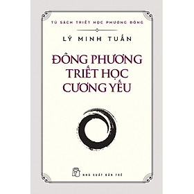 ĐÔNG PHƯƠNG TRIẾT HỌC CƯƠNG YẾU - Lý Minh Tuấn - (bìa mềm)