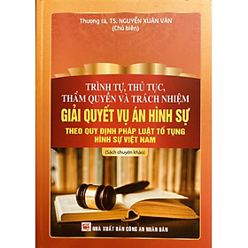 Trình tự, thủ tục thẩm quyền và trách nhiệm giải quyết vụ án hình sự theo quy định pháp luật tố tụng hình sự Việt Nam