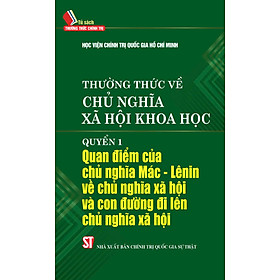 Thường thức về chủ nghĩa xã hội khoa học. Quyển 1: Quan điểm của chủ nghĩa Mác - Lênin về chủ nghĩa xã hội và con đường đi lên chủ nghĩa xã hội