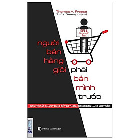 Sách Người bán hàng giỏi phải bán mình trước - Nguyên tắc quan trọng để trở thành người bán hàng xuất sắc