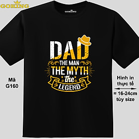 Dad The Man The Myth The Legend, mã G160. Áo thun ý nghĩa tặng bố. Áo phông hàng hiệu GOKING, form unisex cho nam nữ. Quà tặng cao cấp cho cha - Đen, vải thun lạnh - XS