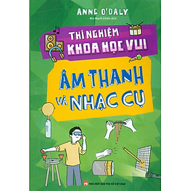 Thí Nghiệm Khoa Học Vui - Âm Thanh Và Nhạc Cụ