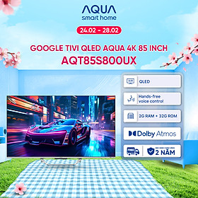 Google Tivi Aqua QLED 4K 85 inch AQT85S800UX - Freeship toàn quốc - Bảo hành 1 đổi 1 trong 730 ngày đối với lỗi màn hình - Hàng chính hãng