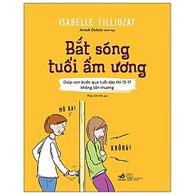 Bắt sóng tuổi ẩm ương (giúp con bước qua tuổi dậy thì 12-17 không tổn thương)
