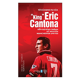 Download sách Từ Cú Kung-fu Của “King” Eric Cantona Đến Sự Hình Thành Kỷ Nguyên Manchester United