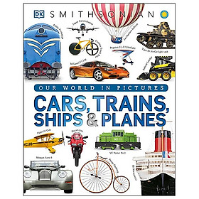 Cars, Trains, Ships, And Planes A Visual Encyclopedia Of Every Vehicle DK