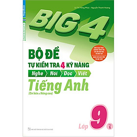 Sách Big 4 Bộ đề tự kiểm tra 4 kỹ năng Nghe - Nói - Đọc - Viết (Cơ bản và nâng cao) tiếng Anh lớp 9 tập 1