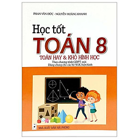 Học Tốt Toán 8 - Toán Hay Và Khó Hình Học (Theo Chương Trình Giáo Dục Phổ Thông Mới - Dùng Chung Cho Các Bộ SGK Hiện Hành)