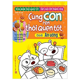 Cùng Con Rèn Thói Quen Tốt - Chủ Đề: Ăn Uống (Tái Bản 2018)