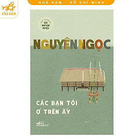 Sách - Các bạn tôi ở trên ấy (Nguyên Ngọc) (Nhã Nam HCM)