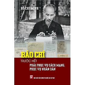 Báo chí trước hết phải phục vụ cách mạng, phục vụ nhân dân
