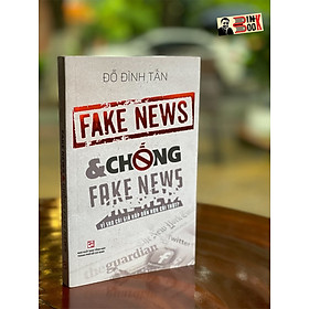 Hình ảnh FAKE NEWS & CHỐNG FAKE NEWS Vì sao cái giả hấp dẫn hơn cái thật? – Đỗ Đình Tấn – NXB Tổng hợp TPHCM