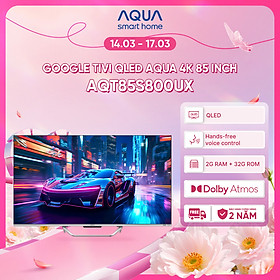 Google Tivi Aqua QLED 4K 85 inch AQT85S800UX - Freeship toàn quốc - Bảo hành 1 đổi 1 trong 730 ngày đối với lỗi màn hình - Hàng chính hãng