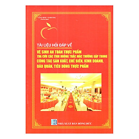 Tài Liệu Hỏi Đáp Về Vệ Sinh An Toàn Thực Phẩm Tra Cứu Các Tình Huống Thắc Mắc Thường Gặp Trong Công Tác Sản Xuất, Chế Biến, Kinh Doanh, Bảo Quản, Tiêu Dùng Thực Phẩm
