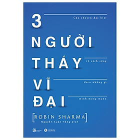 3 Người Thầy Vĩ Đại - Câu Chuyện Đặc Biệt Về Cách Sống Theo Những Gì Mình