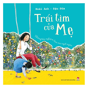 [Download Sách] Trái Tim Của Mẹ - Những Trải Nghiệm Làm Mẹ Ngọt Ngào (Tái Bản 2019)