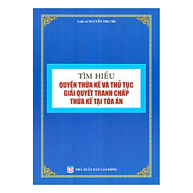 [Download Sách] Tìm Hiểu Quyền Thừa Kế và Thủ Tục Giải Quyết Tranh Chấp Thừa Kế Tại Tòa Án