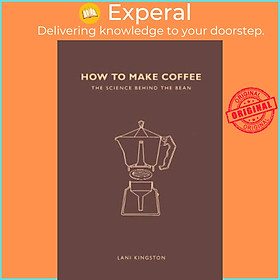 Sách - How to Make Coffee : The science behind the bean by Lani Kingston (UK edition, paperback)