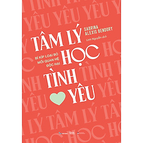 Sách Tâm Lý Học Tình Yêu - Bí Kíp Loại Bỏ Mối Quan Hệ Độc Hại