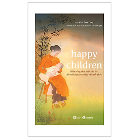 Happy Children - Hiểu Về Sự Phát Triển Của Trẻ Để Nuôi Dạy Con An Lạc Và Hạnh Phúc