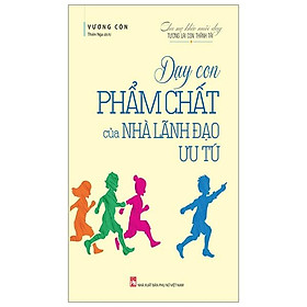 Dạy Con Phẩm Chất Của Nhà Lãnh Đạo Ưu Tú