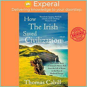 Sách - How The Irish Saved Civilization - The Untold Story of Ireland's Heroic  by Thomas Cahill (UK edition, paperback)
