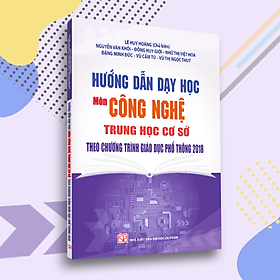 [Download Sách] Hướng Dẫn Dạy Và Học Môn Công Nghệ Trung Học Cơ Sở Theo Chương Trình Giáo Dục Phổ Thông Mới