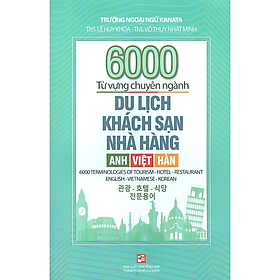 6000 Từ Vựng Chuyên Ngành Du Lịch - Khách Sạn - Nhà Hàng (Anh - Việt - Hàn)