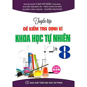 Tuyển Tập Đề Kiểm Tra Định Kì Khoa Học Tự Nhiên Lớp 8 (Dùng Chung Cho Các Bộ SGK Hiện Hành) (HA-MK)