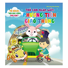 Tủ Sách Vui Học Vùng Thỏ Con - Thỏ Con Nhận Biết Phương Tiện Giao Thông