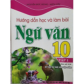 Hướng Dẫn Học Và Làm Bài Ngữ Văn Lớp 10 - Tập 1 (bám sát sách giáo khoa kết nối tri thức với cuộc sống)