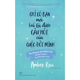 CHỈ CÓ BẠN MỚI TRẢ LỜI ĐƯỢC CÂU HỎI CỦA CUỘC ĐỜI MÌNH - Amber Rae - Xuân Uyên dịch - (bìa mềm)