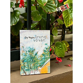 TRONG VÔ VÀN - Dạ Ngân – Tao Đàn – NXB Hội Nhà Văn
