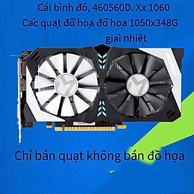Khuyến mãi Mingxuan RX460 560D GTX 1060 1050Ti Kẻ hủy diệt 3G 4G 6G card đồ họa quạt làm mát