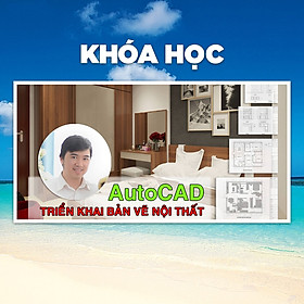 Khóa Học Autocad Triển Khai Bản Vẽ Nội Thất