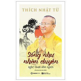 Sách Sống Như Nhân Duyên - Nghệ Thuật Nhìn Người (Tái Bản)