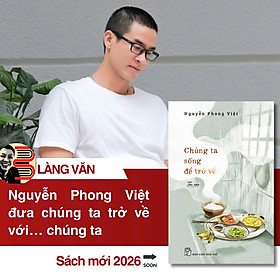 CHÚNG TA SỐNG ĐỂ TRỞ VỀ - Nguyễn Phong Việt – NXB Trẻ
