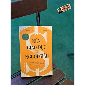 Sách - NỀN GIÁO DỤC CỦA NGƯỜI GIÀU - NHỮNG BÀI HỌC ĐỂ THÀNH CÔNG CHỈ TRƯỜNG ĐỜI MỚI DẠY - Michael Ellsberg - Thảo Nguyên dịch - Alpha Books - NXB Công Thương.