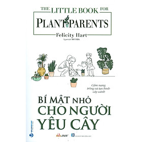 Bí Mật Nhỏ Cho Người Yêu Cây (Cẩm nang trồng và tạo hình cây cảnh) - Felicity Hart; Mỹ Tiên dịch - 