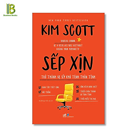 Sách - Sếp Xịn - Trở Thành Vị Sếp Khó Tính Thân Tình - Tác Giả: Kim Scott (Tặng Kèm Bookmark Bamboo Books)