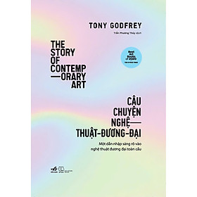 (Bìa cứng, in màu) CÂU CHUYỆN NGHỆ THUẬT ĐƯƠNG ĐẠI – Tony Godfrey – Trần Phương Thúy dịch – Nhã Nam