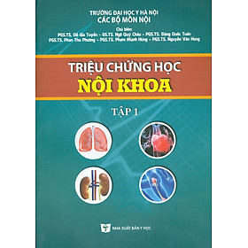 Triệu Chứng Học Nội Khoa, Tập 1 (Xuất bản lần thứ năm có sửa chữa và bổ sung) - Trường Đại học Y Hà Nội - Các bộ môn Nội