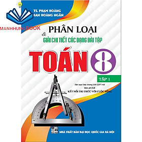 Sách - Phân Loại và Giải Chi Tiết Các Dạng Bài Tập Toán 8 - Tập 1 (Bám Sát SGK Kết Nối Tri Thức Với Cuộc Sống)