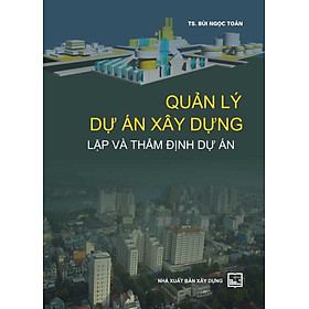 Quản lý dự án xây dựng: lập và thẩm định dự án